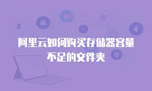阿里云如何购买存储器容量不足的文件夹