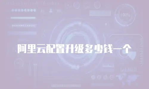 阿里云配置升级多少钱一个