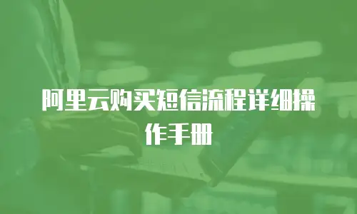 阿里云购买短信流程详细操作手册
