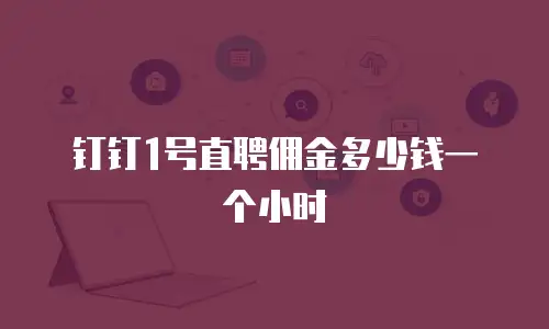 钉钉1号直聘佣金多少钱一个小时
