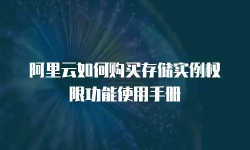 阿里云如何购买存储实例权限功能使用手册