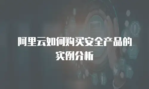 阿里云如何购买安全产品的实例分析