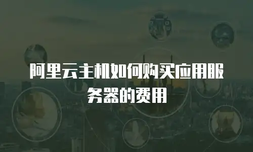 阿里云主机如何购买应用服务器的费用