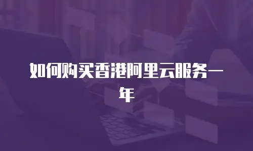 如何购买香港阿里云服务一年