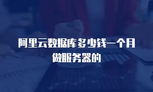 阿里云数据库多少钱一个月做服务器的