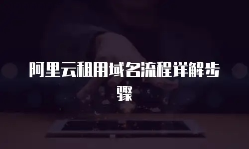 阿里云租用域名流程详解步骤