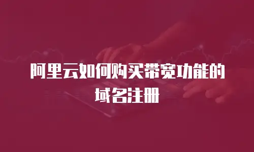 阿里云如何购买带宽功能的域名注册