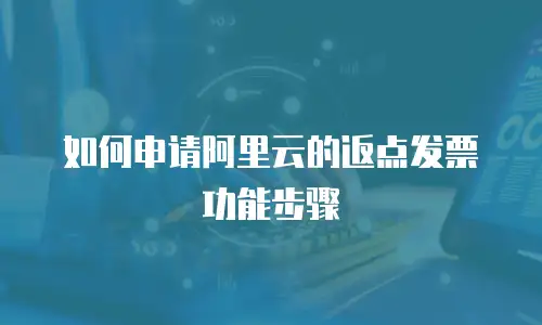 如何申请阿里云的返点发票功能步骤