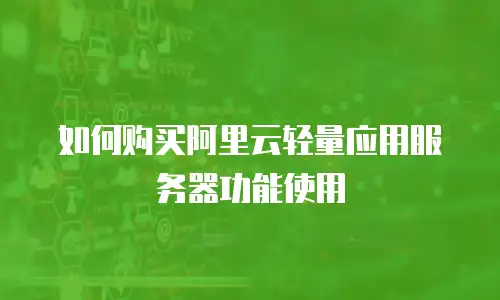 如何购买阿里云轻量应用服务器功能使用
