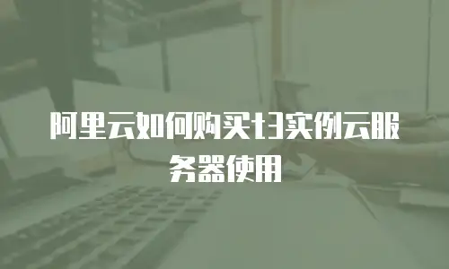 阿里云如何购买t3实例云服务器使用