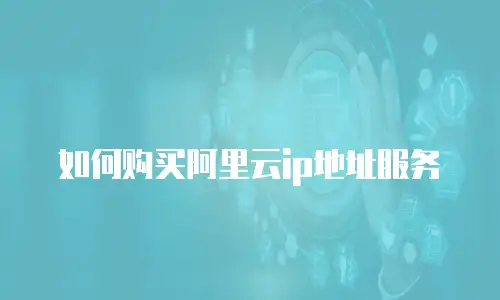 如何购买阿里云ip地址服务