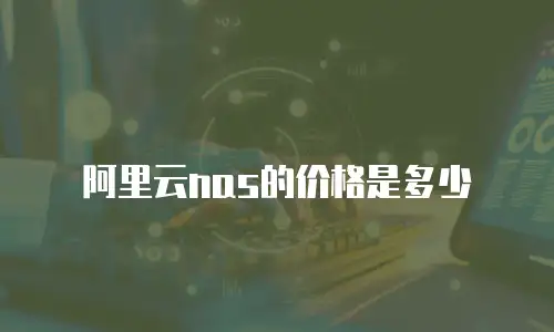 阿里云nas的价格是多少