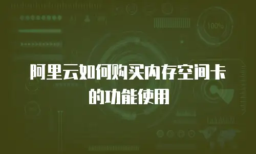 阿里云如何购买内存空间卡的功能使用