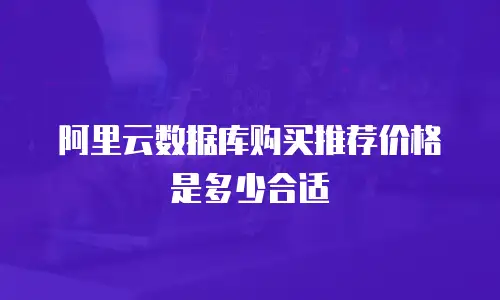 阿里云数据库购买推荐价格是多少合适