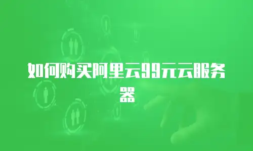 如何购买阿里云99元云服务器