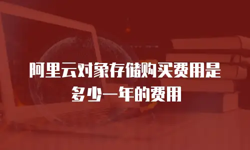 阿里云对象存储购买费用是多少一年的费用