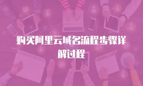 购买阿里云域名流程步骤详解过程