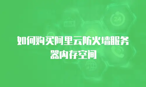 如何购买阿里云防火墙服务器内存空间