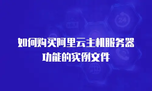 如何购买阿里云主机服务器功能的实例文件