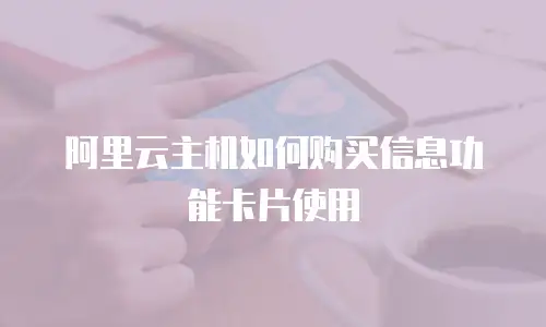 阿里云主机如何购买信息功能卡片使用