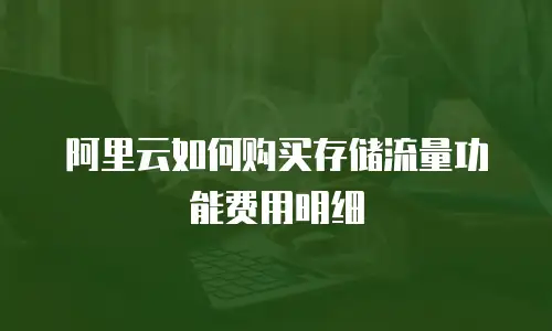 阿里云如何购买存储流量功能费用明细