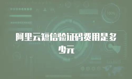 阿里云短信验证码费用是多少元