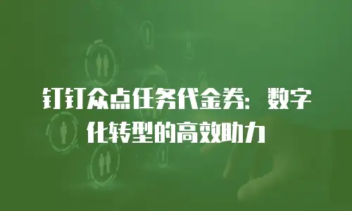 钉钉众点任务代金券：数字化转型的高效助力