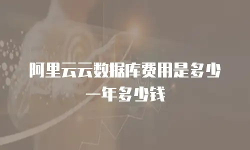 阿里云云数据库费用是多少一年多少钱