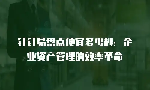 钉钉易盘点便宜多少秒：企业资产管理的效率革命