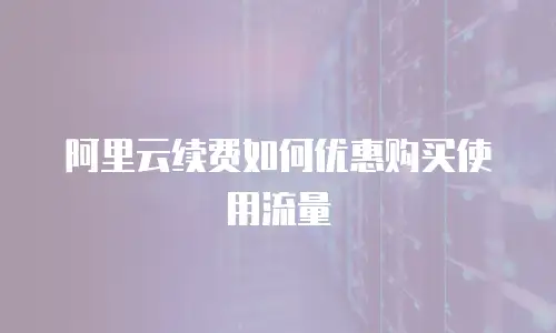 阿里云续费如何优惠购买使用流量