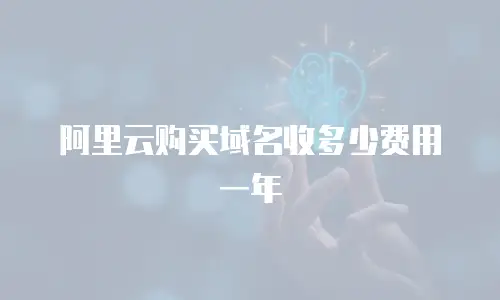 阿里云购买域名收多少费用一年