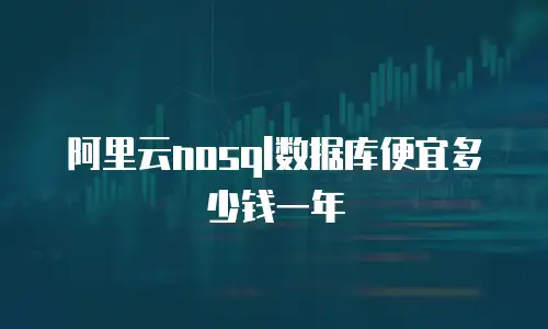 阿里云nosql数据库便宜多少钱一年