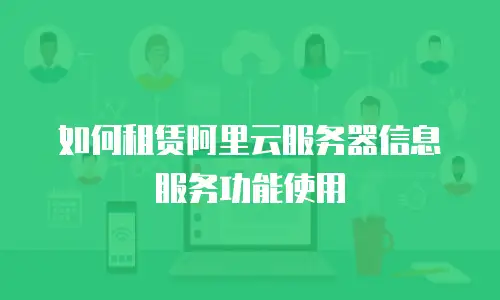 如何租赁阿里云服务器信息服务功能使用