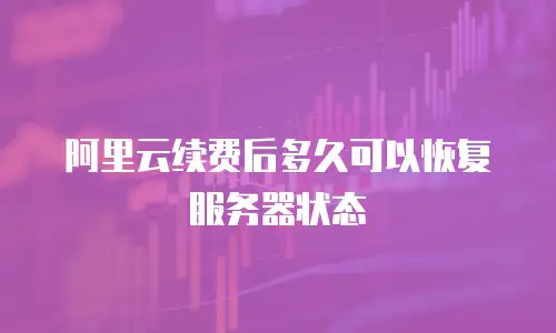 阿里云续费后多久可以恢复服务器状态