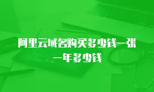 阿里云域名购买多少钱一张一年多少钱