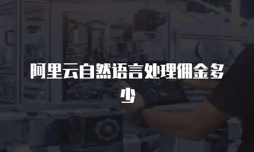 阿里云自然语言处理佣金多少