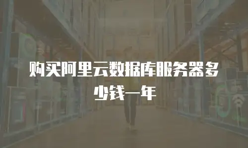 购买阿里云数据库服务器多少钱一年