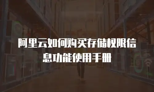 阿里云如何购买存储权限信息功能使用手册