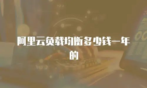 阿里云负载均衡多少钱一年的