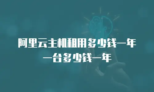 阿里云主机租用多少钱一年一台多少钱一年