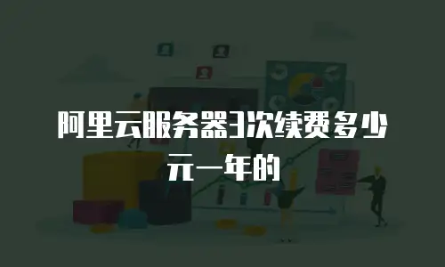 阿里云服务器3次续费多少元一年的