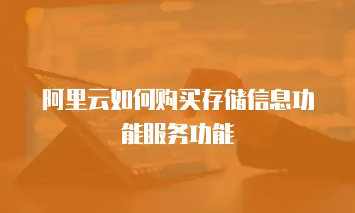 阿里云如何购买存储信息功能服务功能