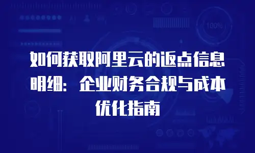 如何获取阿里云的返点信息明细：企业财务合规与成本优化指南