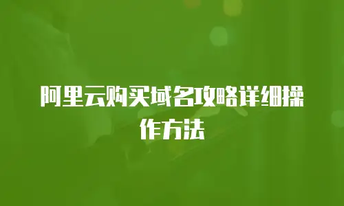 阿里云购买域名攻略详细操作方法