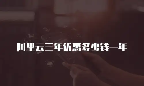 阿里云三年优惠多少钱一年
