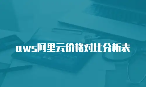 aws阿里云价格对比分析表