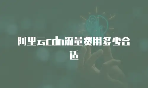 阿里云cdn流量费用多少合适
