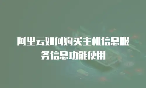 阿里云如何购买主机信息服务信息功能使用