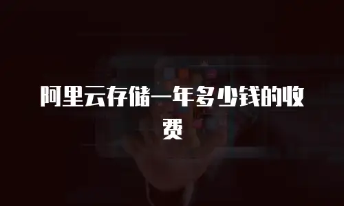 阿里云存储一年多少钱的收费