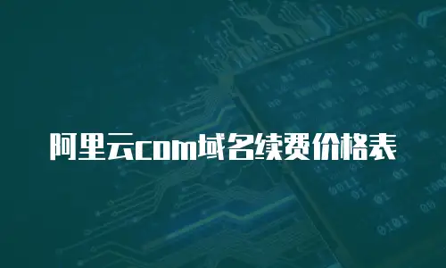 阿里云com域名续费价格表